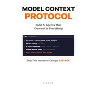 Model Context Protocol - The Builder's Playbook: Build AI Agents That Connect to Everything. Ship Your First MCP Server This Weekend, Then Sell It for $3K-$5K Per Client