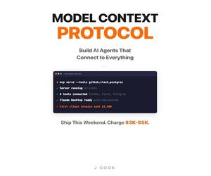 Model Context Protocol - The Builder's Playbook: Build AI Agents That Connect to Everything. Ship Your First MCP Server This Weekend, Then Sell It for $3K-$5K Per Client