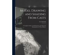 Model Drawing And Shading From Casts; A Complete Guide To The Elementary And Advanced Examinations In These Subjects
