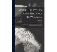 Model Drawing And Shading From Casts; A Complete Guide To The Elementary And Advanced Examinations In These Subjects