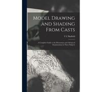 Model Drawing And Shading From Casts; A Complete Guide To The Elementary And Advanced Examinations In These Subjects