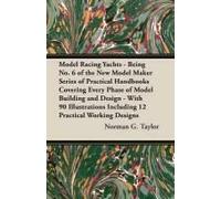 Model Racing Yachts - Being No. 6 Of The New Model Maker Series Of Practical Handbooks Covering Every Phase Of Model Building And Design - With 90 Illustrations Including 12 Practical Working Designs