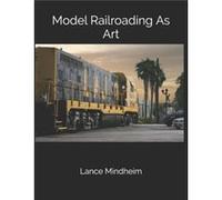 Model Railroading As Art by Lance Mindheim Lance Mindheim (Auteur)