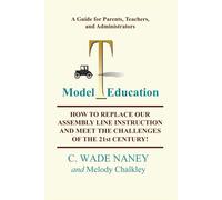 Model T Education: How to Replace Our Assembly Line Instruction and Meet the Challenges of the 21st Century!