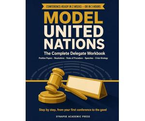 Model United Nations: The Complete Delegate Workbook: Position Papers, Resolutions, Rules of Procedure, Speeches, and Crisis Strategy - Step by Step from Your First Conference to the Gavel