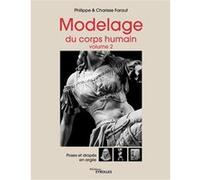 Modelage du corps humain - Volume 2 Charisse Faraut (Auteur), Philippe Faraut (Auteur)
