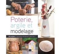 Modelage et argile: sans tour et sans four, 20 projets à reproduire facilement sans tour !