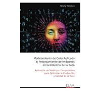 Modelamiento de Color Aplicado al Procesamiento de Imágenes en la Industria de la Yuca: Aplicación de Visión por Computadora para Optimizar la Producción y Calidad de la Yuca