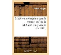 Modèle des chrétiens dans le monde, ou Vie de M. Gabriel de Vidaud - Le P Pouget - Hachette Bnf - broché - Livre