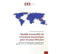 Modele ireversible de croissance economique pour les pays Africains La liberte inconditionnelle « equation de la liberte: X = n ; n > 0- etant un entier naturel » - Francois Tonye - Universitaires Eur
