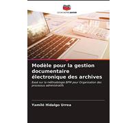 Modèle pour la gestion documentaire électronique des archives: Basé sur la méthodologie BPM pour Organisation des processus administratifs