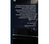Modeles D'Ã(c)loquence Latine, Ou Morceaux Choisis Dans Les Discours Publics Des Professeurs Les Plus CÃ(c)lebres, Avec La Traduction Ã ... De Secours Pour Les Corriger, Et Donner