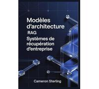 Modèles d'architecture RAG : Systèmes de récupération d'entreprise: Mise en œuvre de la génération augmentée par la récupération pour les applications juridiques, médicales et financières