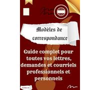 Modèles de correspondance: Guide complet pour toutes vos lettres, demandes et courriels professionnels et personnels
