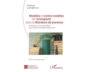 Modèles et contre-modèles de l'enseignant dans la littérature de jeunesse La littérature comme outil réflexif pour construire les gestes professionnels - Nadège Langbour - L'harmattan - broché - Essai