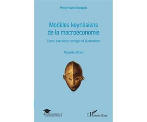 Modèles keynésiens de la macroéconomie Cours, exercices corrigés et illustrations - Nouvelle édition - Pierre Kamé Bouopda - L'harmattan - broché - Etude