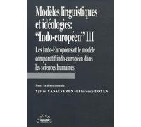 Modèles linguistiques et idéologies Indo-européen III : les Indo-Européens et le modèle comparatif indo-européen dans les sciences humaines