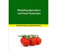Modeling Agriculture And Food Production: Selected Papers On System Dynamics. A Book Written By Experts For Beginners: 1 (Analysis And Optimization)