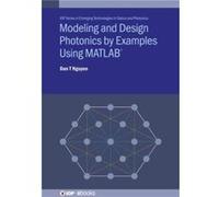 Modeling and Design Photonics by Examples Using MATLAB - Nguyen Dan T Corning Research and Development Corporation USA - Institute of Physics Publishing - Nguyen Dan T Corning Research and Development