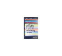 Modeling And Optimization Of Advanced Manufacturing Processes