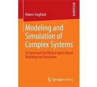 Modeling And Simulation Of Complex Systems: A Framework For Efficient Agent-Based Modeling And Simulation (Paperback) Robert Siegfried, (Auteur)