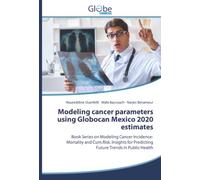 Modeling cancer parameters using Globocan Mexico 2020 estimates: Book Series on Modeling Cancer Incidence-Mortality and Cum.Risk. Insights for Predicting Future Trends in Public Health