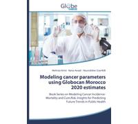 Modeling cancer parameters using Globocan Morocco 2020 estimates: Book Series on Modeling Cancer Incidence-Mortality and Cum.Risk. Insights for Predicting Future Trends in Public Health