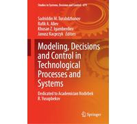 Modeling, Decisions and Control in Technological Processes and Systems: Dedicated to Academician Nodirbek R. Yusupbekov