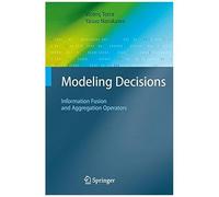 Modeling Decisions : Information Fusion And Aggregation Operators