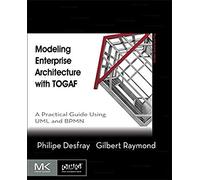 Modeling Enterprise Architecture with TOGAF: A Practical Guide Using UML and BPMN