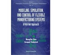 Modeling, Simulation, and Control of Flexible Manufacturing Systems, Series in Intelligent Control and Intelligent Automation, Vol. 6 Kurapati Venkatesh, Mengchu Zhou (Auteur)