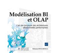 Modélisation BI et OLAP - L’art de concevoir des architectures décisionnelles performantes