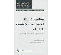 Commande De Moteurs Asynchrones - Tome 1, Modelisation, Controle Vectoriel Et Dtc