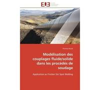 Modélisation des couplages fluide/solide dans les procédés de soudage Application au Friction Stir Spot Welding - Thomas Heuzé - Universitaires Europeennes - broché - Etude