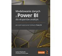 Modélisation des données avec Power BI pour les analystes experts. Comment tirer le meilleur parti de Power BI Soheil Bakhshi, Christian Wade (Buch auf Polnisch)