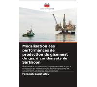 Modélisation des performances de production du gisement de gaz à condensats de Sarkhoon: Analyse de la productivité d'un gisement réel de gaz à ... de récupération améliorée des condensats