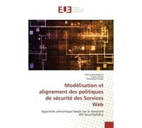Modelisation et alignement des politiques de securite des Services Web Approche semantique basee sur le standard WS-SecurityPolicy - Monia Brahim, - Universitaires Europeennes - broché - Etude