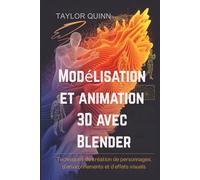 Modélisation et animation 3D avec Blender: Techniques de création de personnages, d'environnements et d'effets visuels