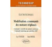 Modélisation et commande des moteurs triphasés - Commande vectorielle des moteurs synchrones - Commande numérique par contrôleurs DSP - Électrotechnique - NiveauC - Guy Sturtzer - Ellipses - broché -