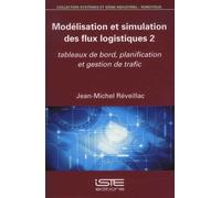Modélisation Et Simulation Des Flux Logistiques - Tome 2, Tableaux De Bord, Planification Et Gestion De Trafic