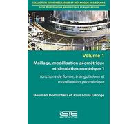 Modélisation géométrique et applications: Volume 1 : Maillage, modélisation géométrique et simulation numérique 1. Fonctions de forme, triangulations et modélisation géométrique