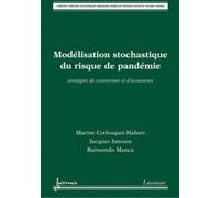 Modélisation stochastique du risque de pandémie : stratégies de couverture et d'assurance Raimondo Manca (Auteur), Jacques Janssen (Auteur), Marine CORLOSQUET-HABART (Auteur)