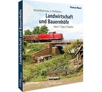 Modellbahnbau in Perfektion: Landwirtschaft und Bauernhöfe: Ideen | Tipps | Projekte