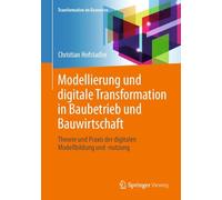 Modellierung Und Digitale Transformation in Baubetrieb Und Bauwirtschaft: Theorie Und Praxis Der Digitalen Modellbildung Und -nutzung