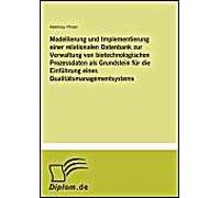 Modellierung Und Implementierung Einer Relationalen Datenbank Zur Verwaltung Von Biotechnologischen Prozessdaten Als Grundstein Für Die Einführung Eines Qualitätsmanagementsystems
