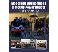 Modelling Engine Sheds and Motive Power Depots of the Steam Era by Terry Booker Terry Booker, (Auteur)