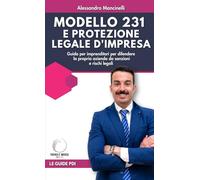 Modello 231 e protezione legale d'impresa: Guida per imprenditori per difendere la propria azienda da sanzioni e rischi legali