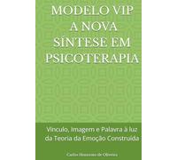 MODELO VIP - A NOVA SÍNTESE EM PSICOTERAPIA: Vínculo, Imagem e Palavra à luz da Teoria da Emoção Construída