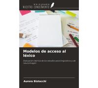 Modelos de acceso al léxico: Evaluación teórica de los estudios psicolingüísticos y de neuroimagen
