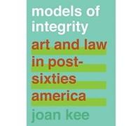 Models of Integrity: Art and Law in Post-Sixties America - [Livre en VO] Joan Kee (Auteur)